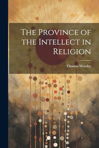 The Province of the Intellect in Religion