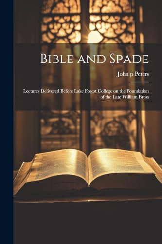 Bible and Spade; Lectures Delivered Before Lake Forest College on the Foundation of the Late William Bross