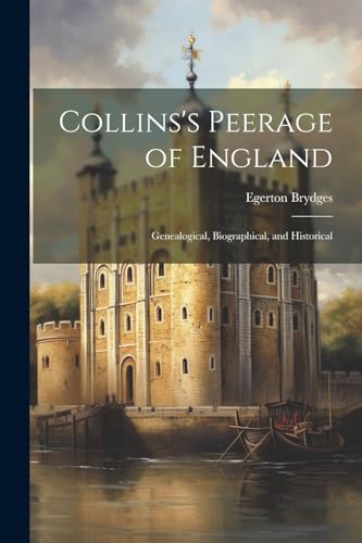 Collins's Peerage of England; Genealogical, Biographical, and Historical