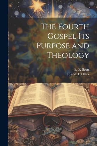 The Fourth Gospel its Purpose and Theology