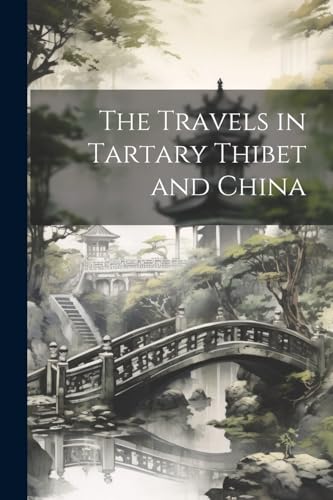The Travels in Tartary Thibet and China