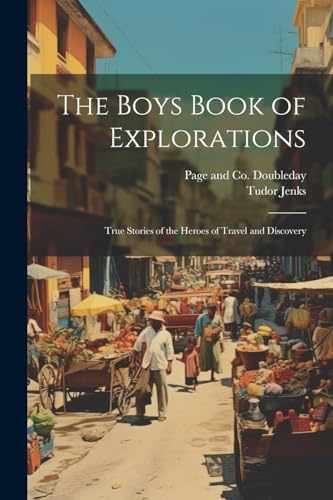 The Boys Book of Explorations; True Stories of the Heroes of Travel and Discovery