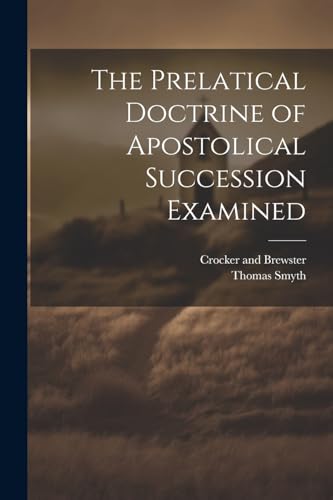 The Prelatical Doctrine of Apostolical Succession Examined