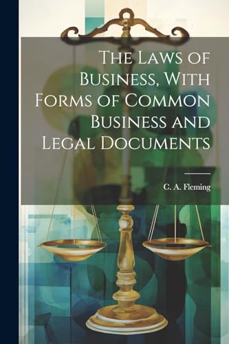The Laws of Business, With Forms of Common Business and Legal Documents