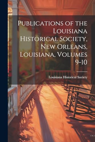 Publications of the Louisiana Historical Society, New Orleans, Louisiana, Volumes 9-10
