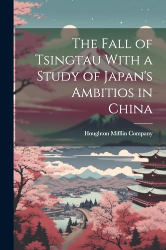 The Fall of Tsingtau With a Study of Japan's Ambitios in China
