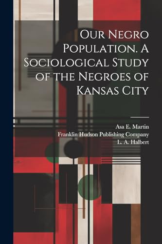 Our Negro Population. A Sociological Study of the Negroes of Kansas City
