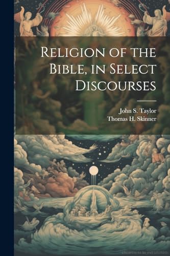 Religion of the Bible, in Select Discourses