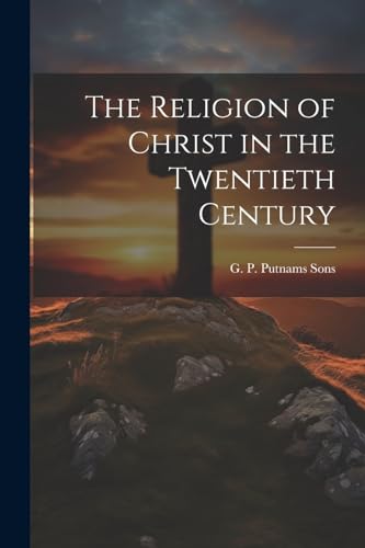 The Religion of Christ in the Twentieth Century
