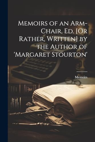 Memoirs of an Arm-Chair, Ed. [Or Rather, Written] by the Author of 'margaret Stourton'