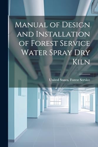 Manual of Design and Installation of Forest Service Water Spray Dry Kiln