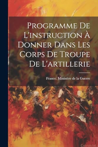 Programme De L'instruction À Donner Dans Les Corps De Troupe De L'artillerie
