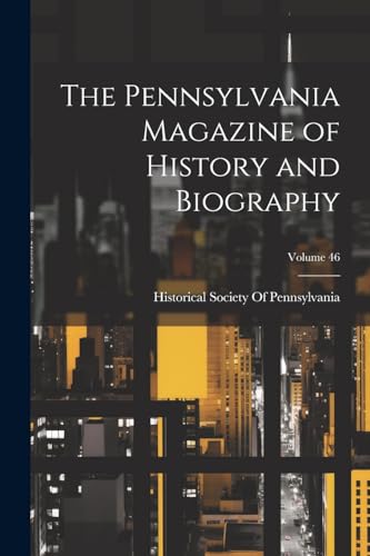 The Pennsylvania Magazine of History and Biography; Volume 46