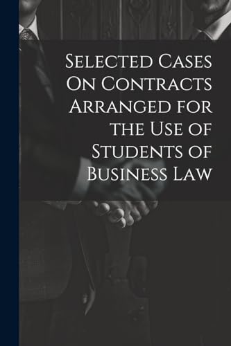 Selected Cases On Contracts Arranged for the Use of Students of Business Law
