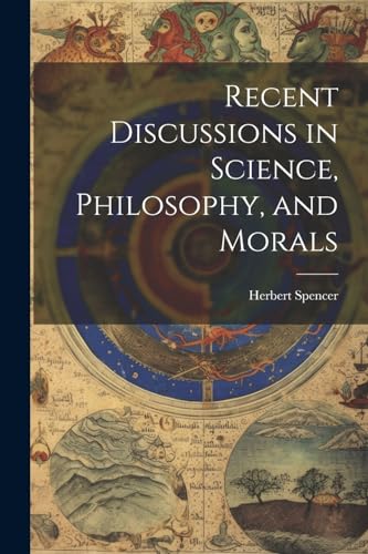 Recent Discussions in Science, Philosophy, and Morals