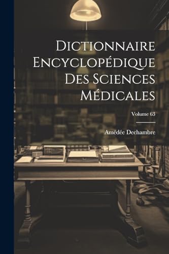 Dictionnaire Encyclopédique Des Sciences Médicales; Volume 63