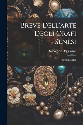 Breve Dell'arte Degli Orafi Senesi