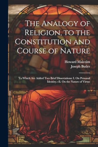 The Analogy of Religion, to the Constitution and Course of Nature
