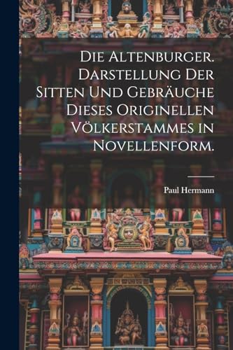 Die Altenburger. Darstellung der Sitten und Gebräuche dieses originellen Völkerstammes in Novellenform.