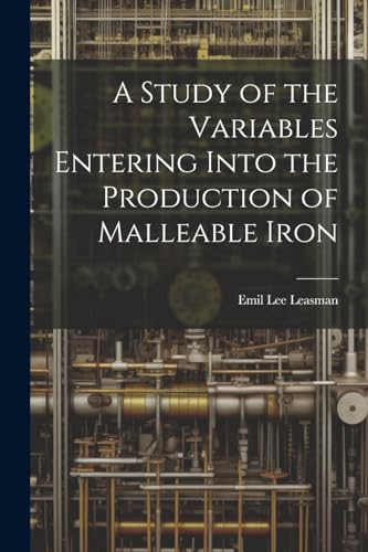A Study of the Variables Entering Into the Production of Malleable Iron