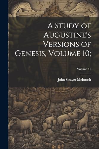 A Study of Augustine's Versions of Genesis, Volume 10; ; Volume 41
