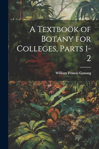 A Textbook of Botany for Colleges, Parts 1-2