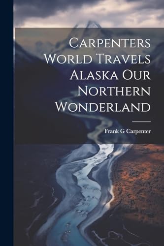 Carpenters World Travels Alaska Our Northern Wonderland