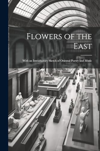 Flowers of the East; With an Introductory Sketch of Oriental Poetry and Music