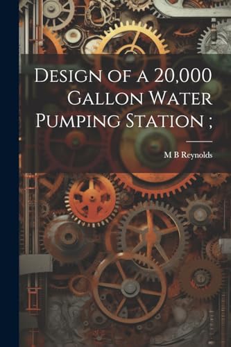Design of a 20,000 Gallon Water Pumping Station ;