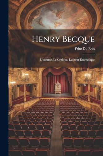 Henry Becque; l'homme, le critique, L'auteur dramatique