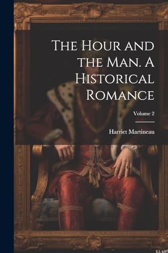 The Hour and the man. A Historical Romance; Volume 2