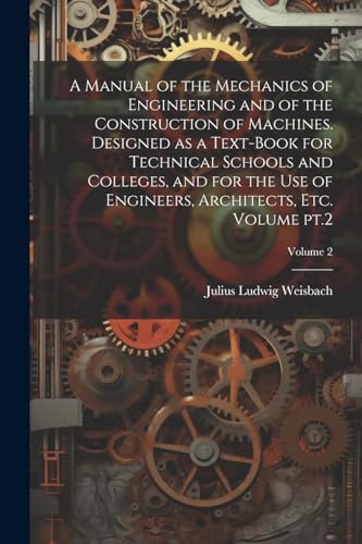 A Manual of the Mechanics of Engineering and of the Construction of Machines. Designed as a Text-book for Technical Schools and Colleges, and for the use of Engineers, Architects, etc. Volume pt.2; Volume 2