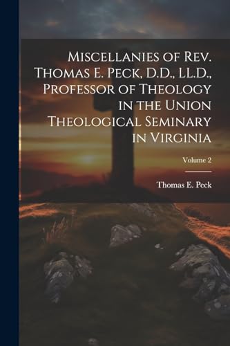 Miscellanies of Rev. Thomas E. Peck, D.D., LL.D., Professor of Theology in the Union Theological Seminary in Virginia; Volume 2