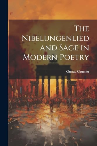 The Nibelungenlied and Sage in Modern Poetry