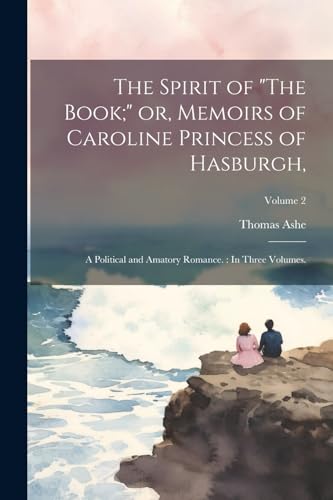 The Spirit of 'The Book;' or, Memoirs of Caroline Princess of Hasburgh,