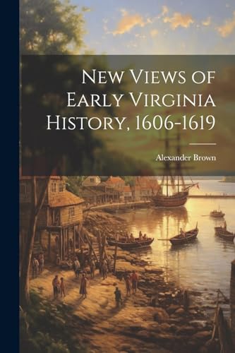 New Views of Early Virginia History, 1606-1619