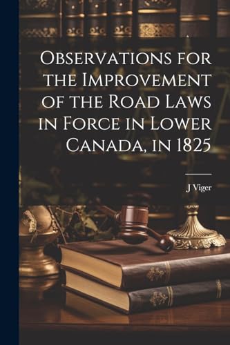 Observations for the Improvement of the Road Laws in Force in Lower Canada, in 1825