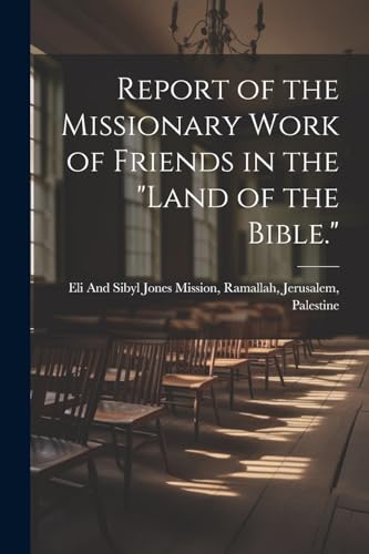 Report of the Missionary Work of Friends in the 'Land of the Bible.'