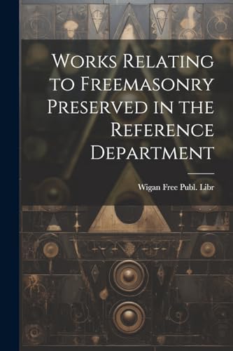 Works Relating to Freemasonry Preserved in the Reference Department