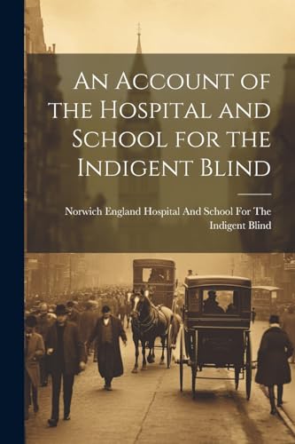 An Account of the Hospital and School for the Indigent Blind