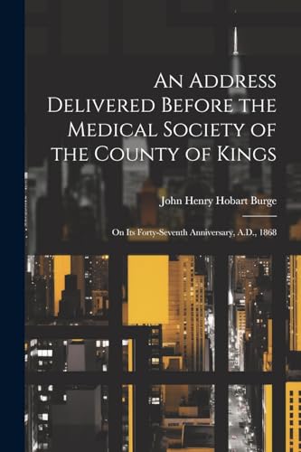 An Address Delivered Before the Medical Society of the County of Kings