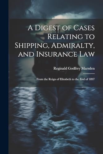 A Digest of Cases Relating to Shipping, Admiralty, and Insurance Law