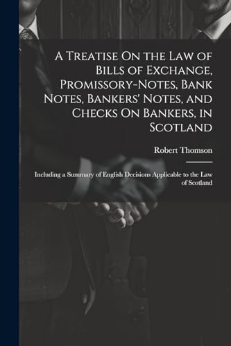 A Treatise On the Law of Bills of Exchange, Promissory-Notes, Bank Notes, Bankers' Notes, and Checks On Bankers, in Scotland