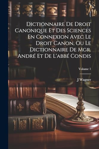 Dictionnaire De Droit Canonique Et Des Sciences En Connexion Avec Le Droit Canon, Ou Le Dictionnaire De Mgr. André Et De L'abbé Condis; Volume 1