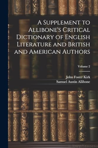 A Supplement to Allibone's Critical Dictionary of English Literature and British and American Authors; Volume 2