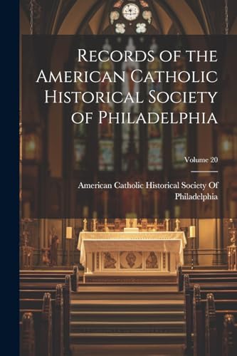 Records of the American Catholic Historical Society of Philadelphia; Volume 20