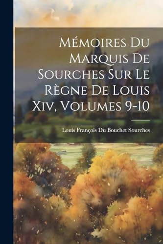 Mémoires Du Marquis De Sourches Sur Le Règne De Louis Xiv, Volumes 9-10