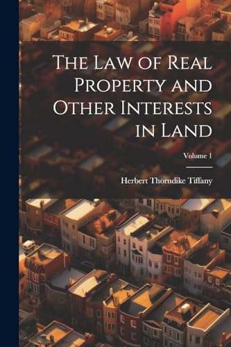 The Law of Real Property and Other Interests in Land; Volume 1