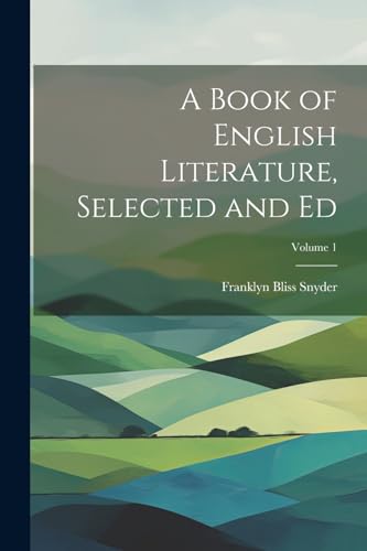 A Book of English Literature, Selected and Ed; Volume 1