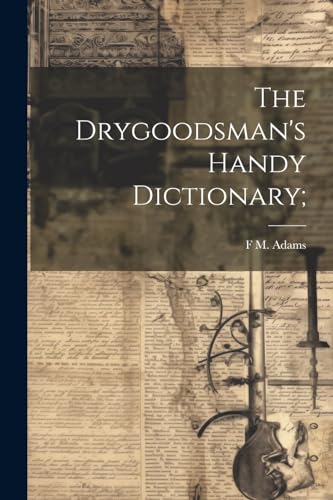 The Drygoodsman's Handy Dictionary;